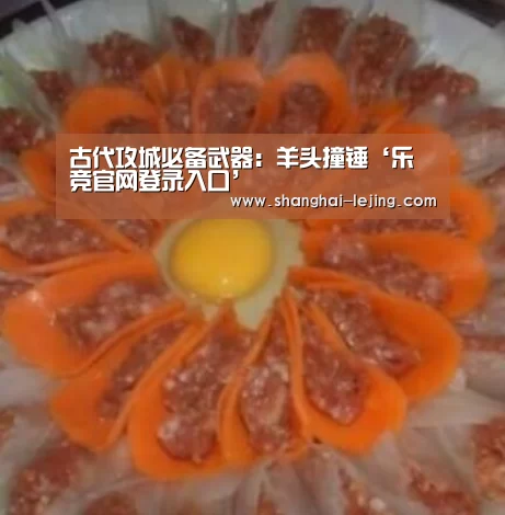 古代攻城必备武器:羊头撞锤‘乐竞官网登录